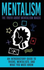 Mentalism: The Truth About Mentalism Magic: An Introductory Guide to Tricks, Mentalists, And What You Must Know