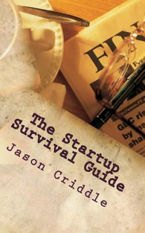 The Startup Survival Guide: An ongoing list of necessary principles for someone building a bad ass global empire.