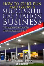 How to Start, Run and Grow a Successful Gas Station Business: A Complete Guide to Gas Station Business A to Z