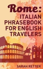 Rome: Italian Phrasebook for English Travelers: The most frequent phrases you need to get around when traveling in Rome.