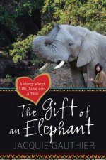 The Gift of an Elephant: A story about life, love and Africa