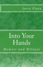Into Your Hands: Memoir and Witness