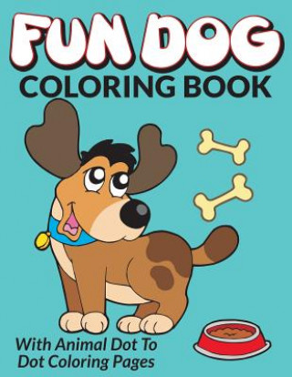 Fun Dog Coloring Book: With Animal Dot To Dot Coloring Pages