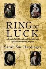 Ring of Luck: A Novel of the Founding of the American Spirit at Jamestown, Virginia
