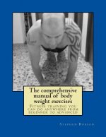 The comprehensive manual of body weight exercises: Fitness training you can do anywhere from beginner to advanced