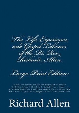 The Life, Experience, and Gospel Labours of the Rt. Rev. Richard Allen. [Large Print Edition]: To Which is Annexed the Rise and Progress of the Africa