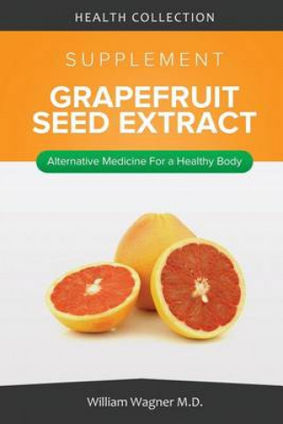 The Grapefruit Seed Extract Supplement: Alternative Medicine for a Healthy Body