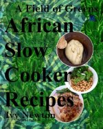 A Field of Greens: African Gourmet Slow Cooker Soups and Stews