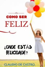 Como Ser Feliz: Voc? Quer Ser Feliz ? Primeira Tentativa?