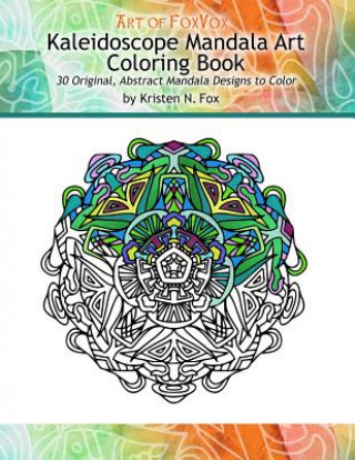 Kaleidoscope Mandala Art Coloring Book: 30 Original, Abstract Mandala Designs to Color