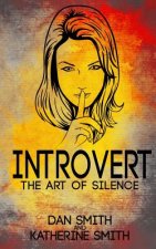 Introvert: The Art of Silence: (The Secrets of being quiet-The Introverts code Hack)