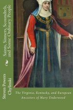 Saints, Sinners, Scoundrels, and Some Ordinary People: The Kentucky, Virginia, and European Ancestors of Mary Underwood