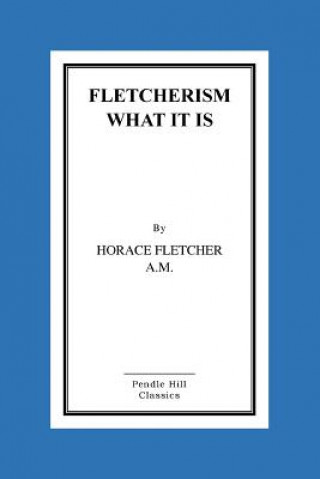 Fletcherism What It Is: How I Became Young At Sixty