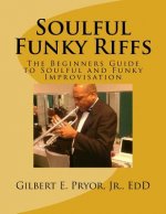 Soulful Funky Riffs: The Beginners Guide to Soulful and Funky Improvisation