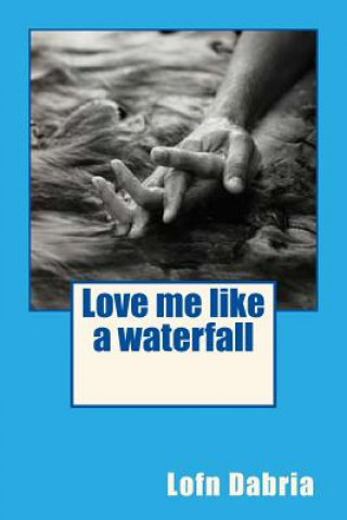 Love me like a waterfall
