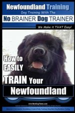 Newfoundland Training - Dog Training with the No BRAINER DogTRAINER We Make it THAT Easy!: How to EASILY TRAIN Your Newfoundland