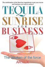 Tequila Sunrise for Business: The Combination of the Three Key Ingredients to Get Your Success and Business You Want to Achieve