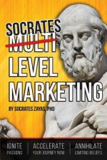 Socrates Level Marketing: Ignite Passion. Accelerate Your Journey NOW. Annihilate Limiting Beliefs.