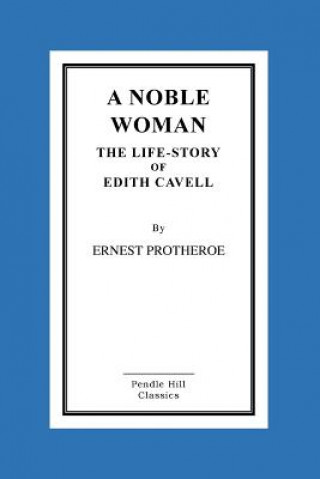 A Noble Woman The Life-Story of Edith Cavell