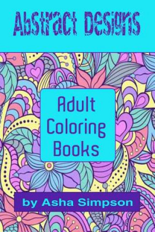 Adult Coloring Books: Abstract Designs: Including Coloring Tips for Better Results