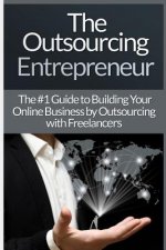Outsourcing Entrepreneur: Build Your Online Business By Outsourcing With Freelancers & Virtual Assistants!