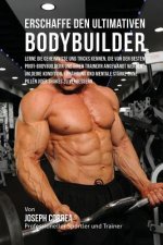 Erschaffe den ultimativen Bodybuilder: Lerne die Geheimnisse und Tricks kennen, die von den besten Profi-Bodybuildern und ihren Trainern angewandt wer