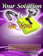 Your Solution Is In You: Read this book and get all your problems solved...one day at a time!
