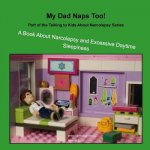 My Dad Naps Too!: A Book about Narcolepsy and Excessive Daytime Sleepiness