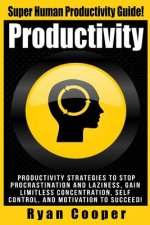 Productivity: Productivity Strategies To Stop Procrastination And Laziness, Gain Limitless Concentration, Self-Control, And Motivati