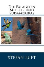 Die Papageien Mittel- und Südamerikas