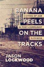 Banana Peels on the Tracks: Coming of Age in Post-Communist Slovakia