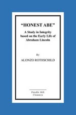 Honest Abe: A Study In Integrity Based On The Early Life Of Abraham Lincoln