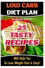 Low Carb Diet Plan: 25 Tasty Recipes Will Help You To Lose Weight Fast & Easy!: Low Carb Cookbook, Low Carb Recipes, Low Carb Diet, Low Ca