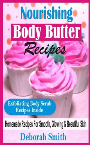 Nourishing Body Butter Recipes: Homemade Recipes For Smooth, Glowing & Beautiful Skin