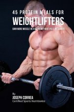 45 Protein Meals for Weightlifters: Gain More Muscle in 4 Weeks without Pills or Shakes