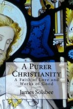 A Purer Christianity: A Faith of Love and Works of Good