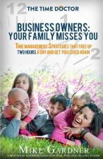 Business Owners: Your Family Misses You: Time Management Strategies That Free Up Two Hours A Day And Get You Loved Again