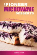 The Pioneer Microwave Desserts: Mouth Mumbling Microwave Dessert Cookbook