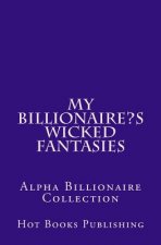 My Billionaire's Wicked Fantasies: Alpha Billionaire Collection