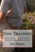 Dog Training: The Ultimate Guide for Canine Communication