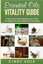 Essential Oils Vitality Guide: 33 Advanced Aromatherapy Tips and Tricks for Weight Loss, Stress Relief And Anti-Aging