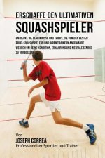 Erschaffe den ultimativen Squashspieler: Entdecke die Geheimnisse und Tricks, die von den besten Profi-Squashspielern und ihren Trainern angewandt wer