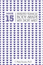 Book 15 - Inverted Triangle Body Shape with a Short-Waistplacement