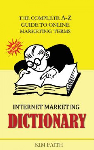 Internet Marketing DICTIONARY: The Complete A-Z Guide To Online Marketing Terms