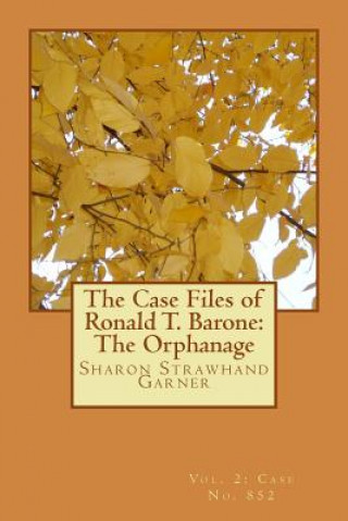 The Case Files of Ronald T. Barone: The Orphanage: Vol. 2-Case No. 852