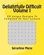 Delightfully Difficult Volume I: 25 Unique Designs To Complete At Your Leisure