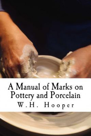 A Manual of Marks on Pottery and Porcelain: A Dictionary of Easy Reference