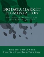 Big Data Market Segmentation: New Theories And Methods For Data-driven Customer Segmentation