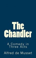 The Chandler: A Comedy in Three Acts