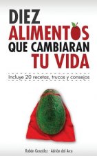 10 alimentos que cambiarán tu vida: Incluye 20 recetas